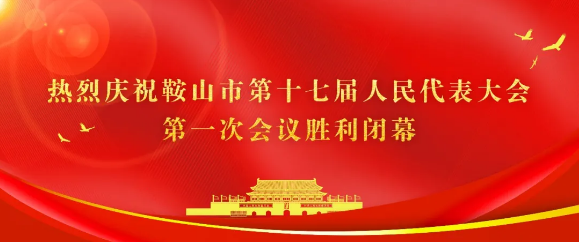 熱烈慶祝鞍山市第十七屆人民代表大會(huì)第一次會(huì)議勝利閉幕